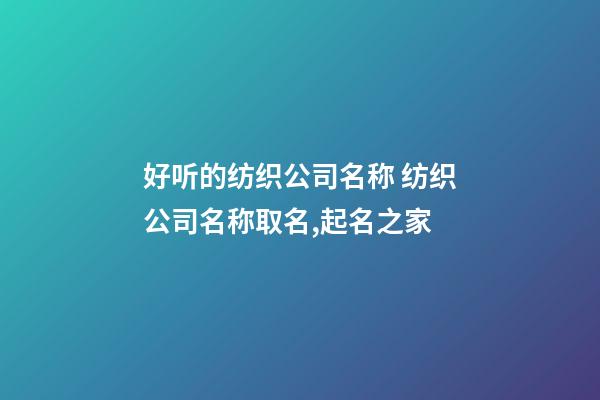 好听的纺织公司名称 纺织公司名称取名,起名之家-第1张-公司起名-玄机派
